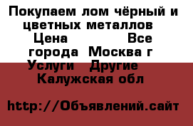 Покупаем лом чёрный и цветных металлов › Цена ­ 13 000 - Все города, Москва г. Услуги » Другие   . Калужская обл.